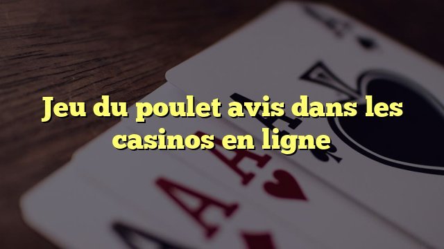 Découvrez les Stratégies Gagnantes pour le Jeu de Poulet Casino en France